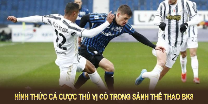 Có nhiều hình thức cá cược thú vị có trong sảnh thể thao BK8
