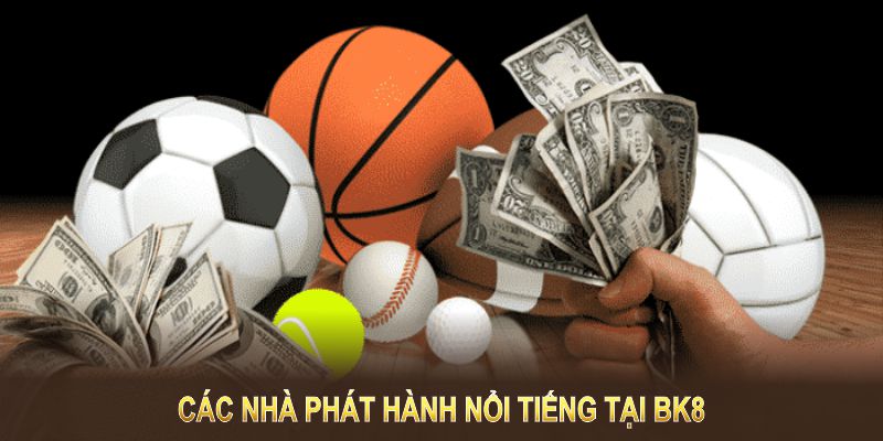 Các nhà phát hành nổi tiếng liên kết cá cược thể thao BK8